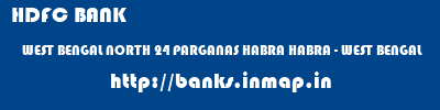 HDFC BANK  WEST BENGAL NORTH 24 PARGANAS HABRA HABRA - WEST BENGAL  banks information 